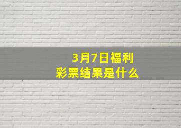 3月7日福利彩票结果是什么