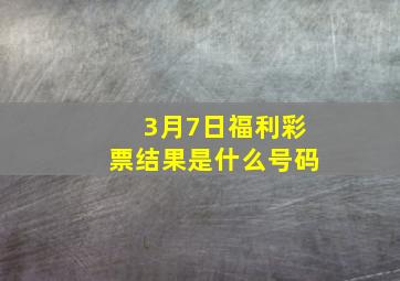 3月7日福利彩票结果是什么号码