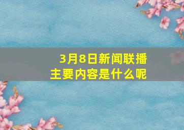 3月8日新闻联播主要内容是什么呢