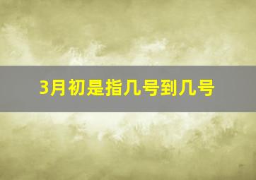 3月初是指几号到几号