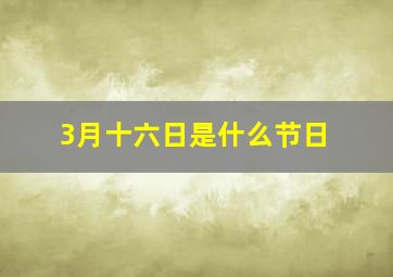 3月十六日是什么节日