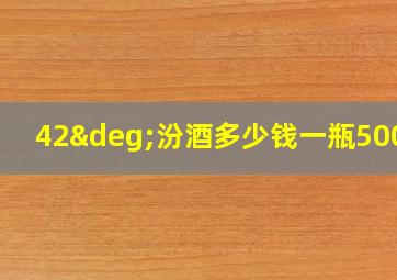 42°汾酒多少钱一瓶500m1