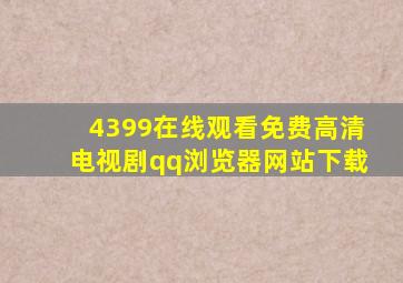 4399在线观看免费高清电视剧qq浏览器网站下载