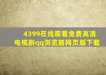 4399在线观看免费高清电视剧qq浏览器网页版下载