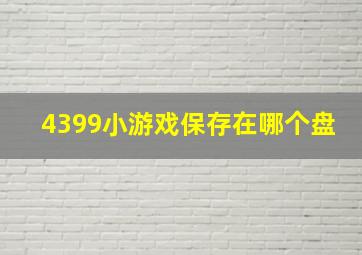 4399小游戏保存在哪个盘