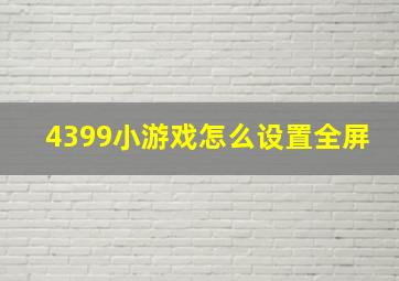 4399小游戏怎么设置全屏