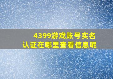 4399游戏账号实名认证在哪里查看信息呢