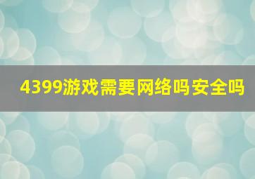 4399游戏需要网络吗安全吗