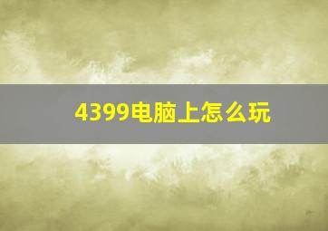 4399电脑上怎么玩