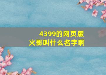 4399的网页版火影叫什么名字啊