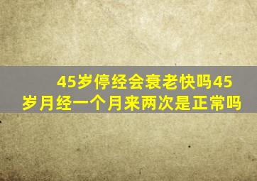 45岁停经会衰老快吗45岁月经一个月来两次是正常吗