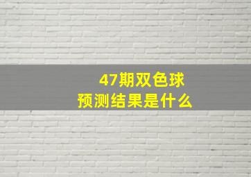 47期双色球预测结果是什么