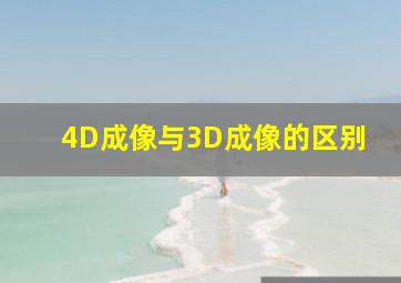 4D成像与3D成像的区别