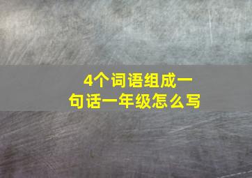 4个词语组成一句话一年级怎么写