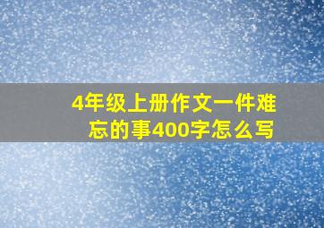 4年级上册作文一件难忘的事400字怎么写