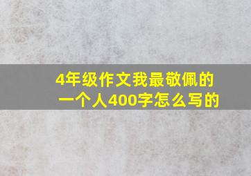 4年级作文我最敬佩的一个人400字怎么写的