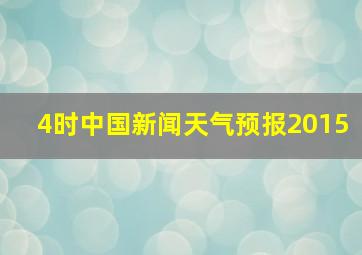 4时中国新闻天气预报2015