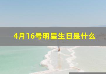 4月16号明星生日是什么