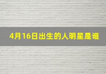 4月16日出生的人明星是谁