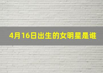 4月16日出生的女明星是谁