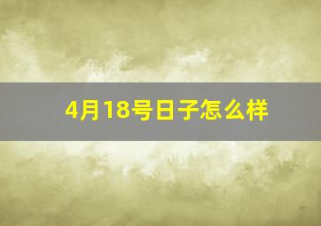 4月18号日子怎么样