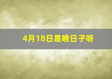 4月18日是啥日子呀