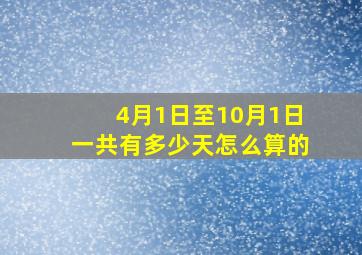 4月1日至10月1日一共有多少天怎么算的