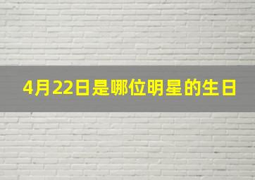 4月22日是哪位明星的生日