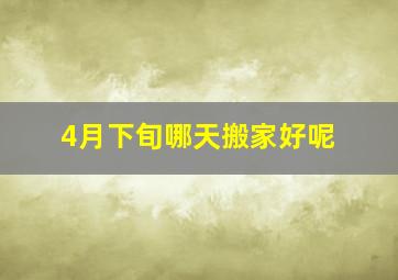 4月下旬哪天搬家好呢