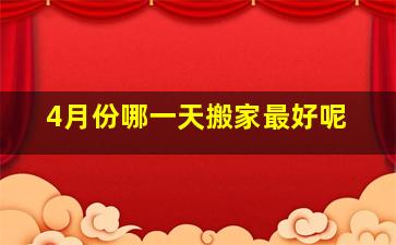 4月份哪一天搬家最好呢