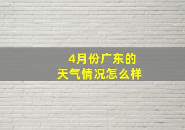 4月份广东的天气情况怎么样