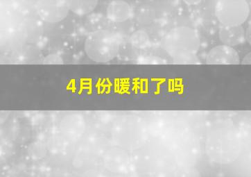 4月份暖和了吗