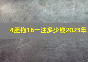 4胆拖16一注多少钱2023年