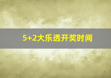 5+2大乐透开奖时间