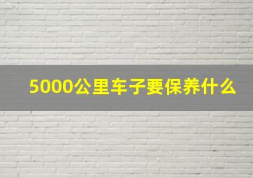 5000公里车子要保养什么