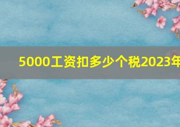 5000工资扣多少个税2023年