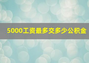 5000工资最多交多少公积金