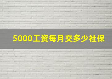 5000工资每月交多少社保