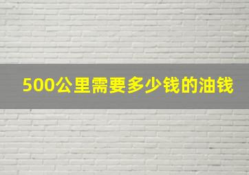 500公里需要多少钱的油钱