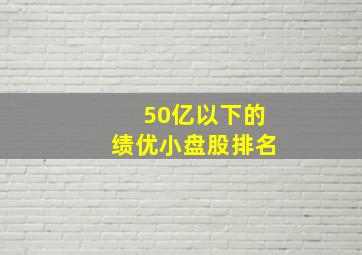 50亿以下的绩优小盘股排名