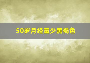 50岁月经量少黑褐色