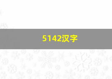 5142汉字