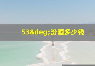 53°汾酒多少钱