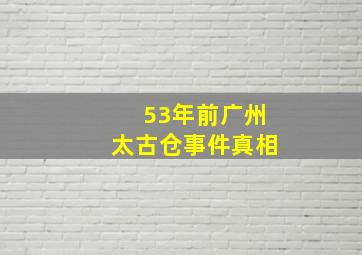 53年前广州太古仓事件真相