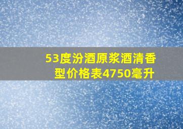 53度汾酒原浆酒清香型价格表4750毫升