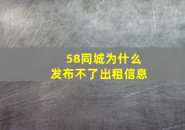 58同城为什么发布不了出租信息