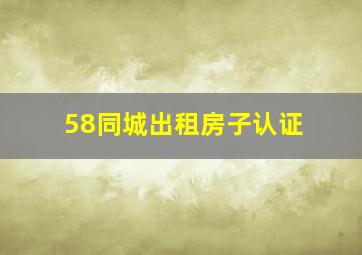 58同城出租房子认证