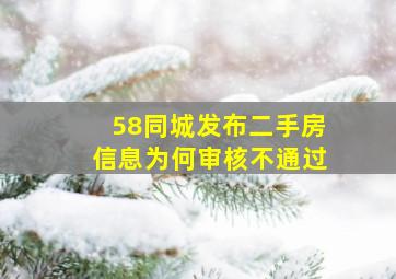 58同城发布二手房信息为何审核不通过