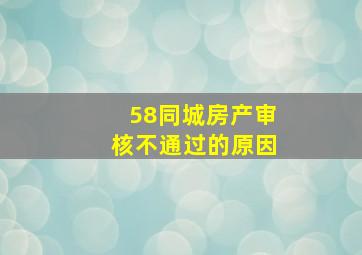 58同城房产审核不通过的原因