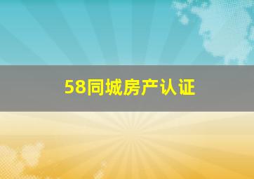 58同城房产认证